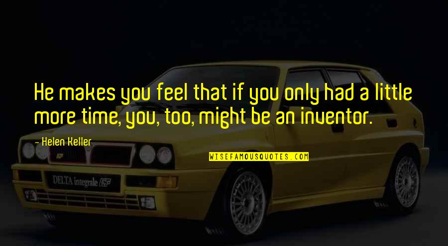 Helen Keller Quotes By Helen Keller: He makes you feel that if you only Helen Keller Quotes By Helen Keller: He makes you feel that if you only