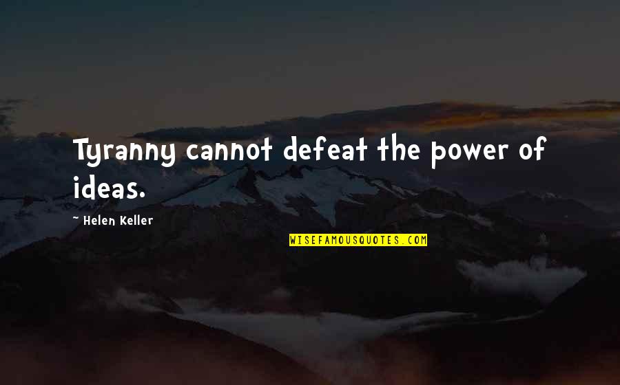 Helen Keller Quotes By Helen Keller: Tyranny cannot defeat the power of ideas.
