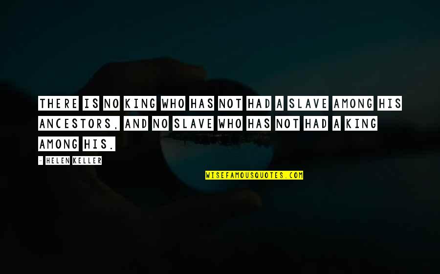 Helen Keller Quotes By Helen Keller: There is no king who has not had