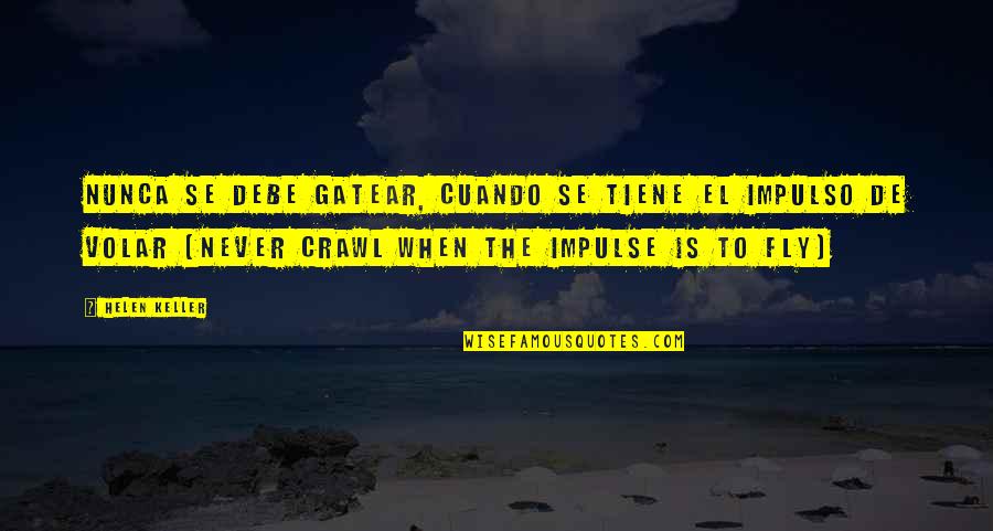 Helen Keller Quotes By Helen Keller: Nunca se debe gatear, cuando se tiene el Helen Keller Quotes By Helen Keller: Nunca se debe gatear, cuando se tiene el