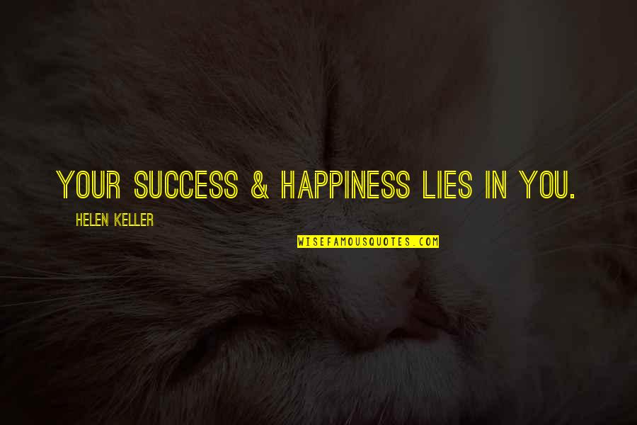 Helen Keller Quotes By Helen Keller: Your success & happiness lies in you.