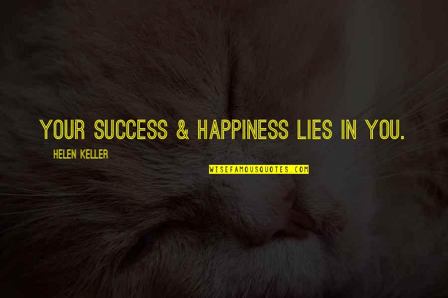 Helen Keller Quotes By Helen Keller: Your success & happiness lies in you. Helen Keller Quotes By Helen Keller: Your success & happiness lies in you.