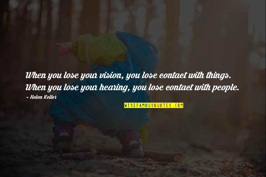 Helen Keller Quotes By Helen Keller: When you lose your vision, you lose contact