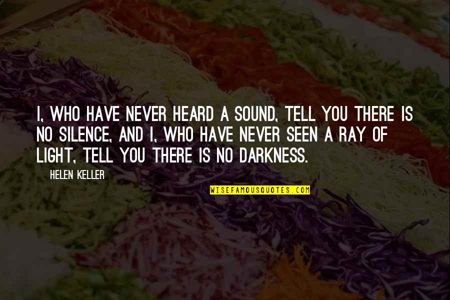 Helen Keller Quotes By Helen Keller: I, who have never heard a sound, tell