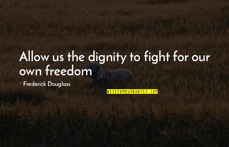 Helen Kromer Quotes By Frederick Douglass: Allow us the dignity to fight for our