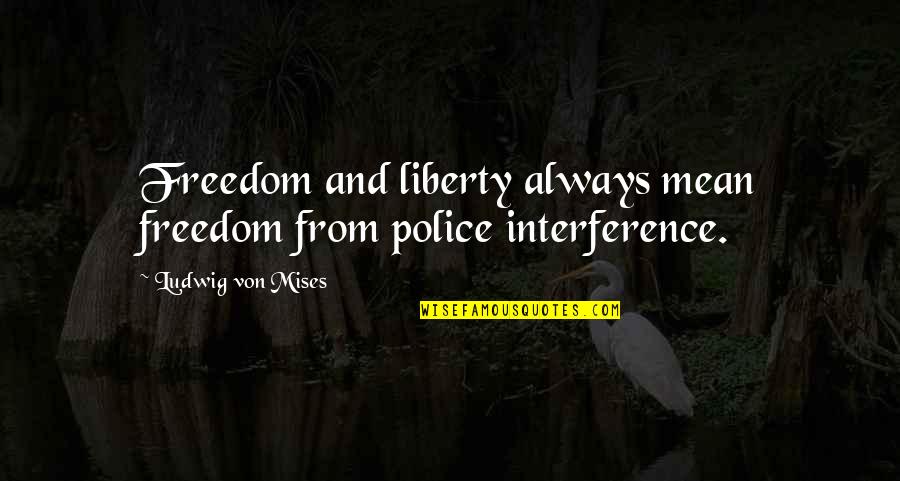 Helen Lovejoy Quotes By Ludwig Von Mises: Freedom and liberty always mean freedom from police