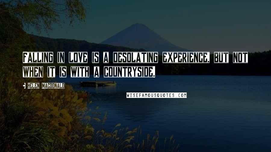 Helen Macdonald quotes: Falling in love is a desolating experience, but not when it is with a countryside.