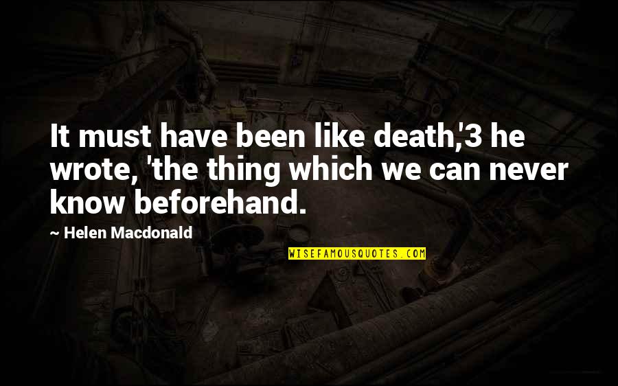 Helen Macdonald Quotes By Helen Macdonald: It must have been like death,'3 he wrote,