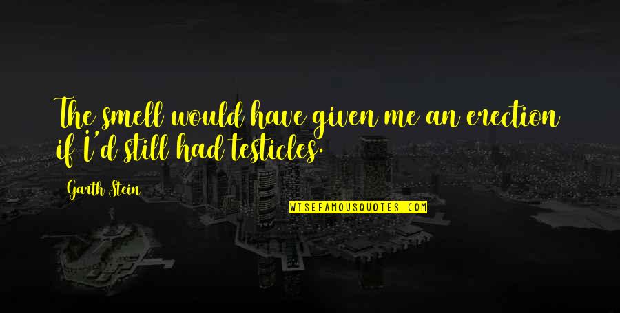 Helen Magnus Quotes By Garth Stein: The smell would have given me an erection
