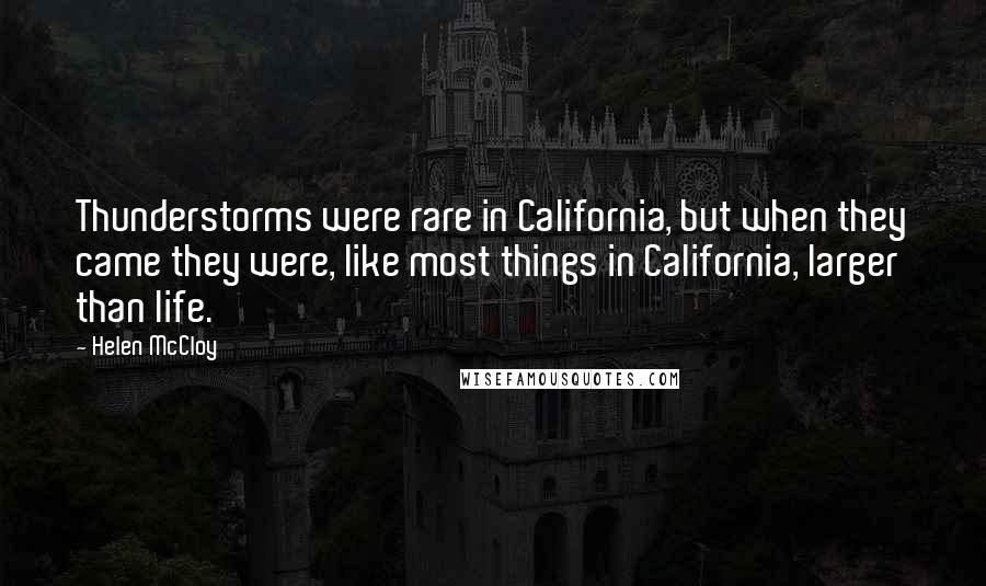 Helen McCloy quotes: Thunderstorms were rare in California, but when they came they were, like most things in California, larger than life.