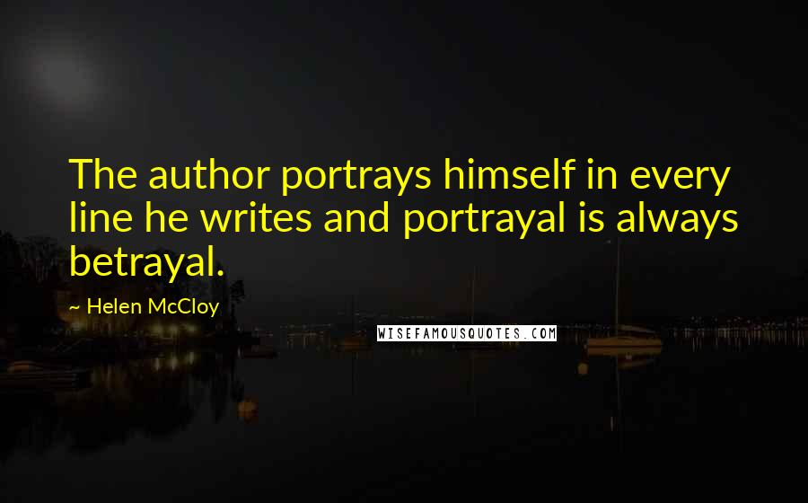 Helen McCloy quotes: The author portrays himself in every line he writes and portrayal is always betrayal.