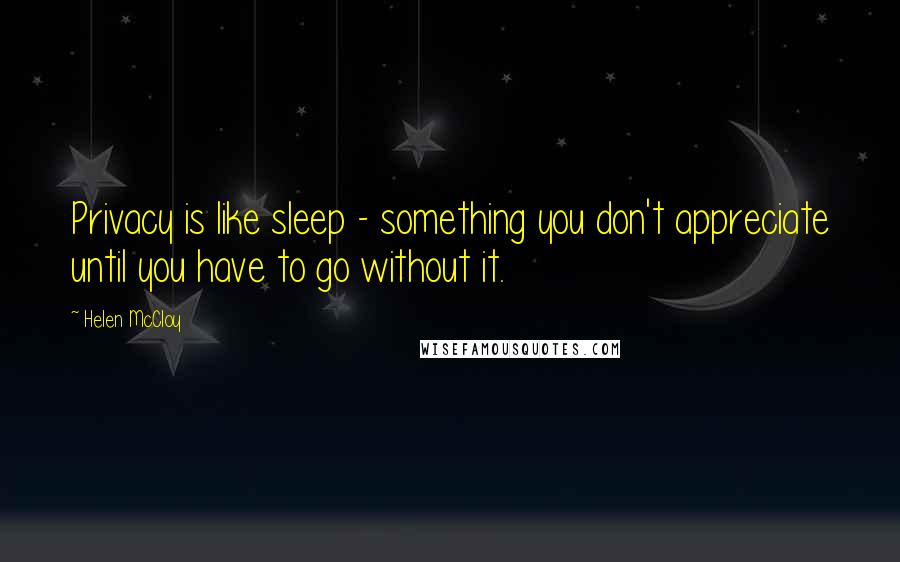 Helen McCloy quotes: Privacy is like sleep - something you don't appreciate until you have to go without it. Helen McCloy quotes: Privacy is like sleep - something you don't appreciate until you have to go without it.