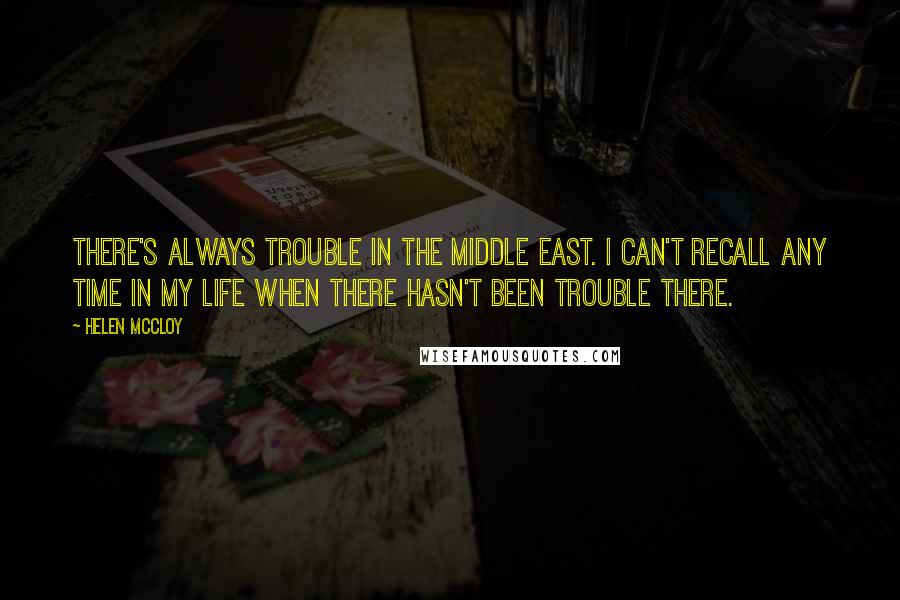 Helen McCloy quotes: There's always trouble in the Middle East. I can't recall any time in my life when there hasn't been trouble there.