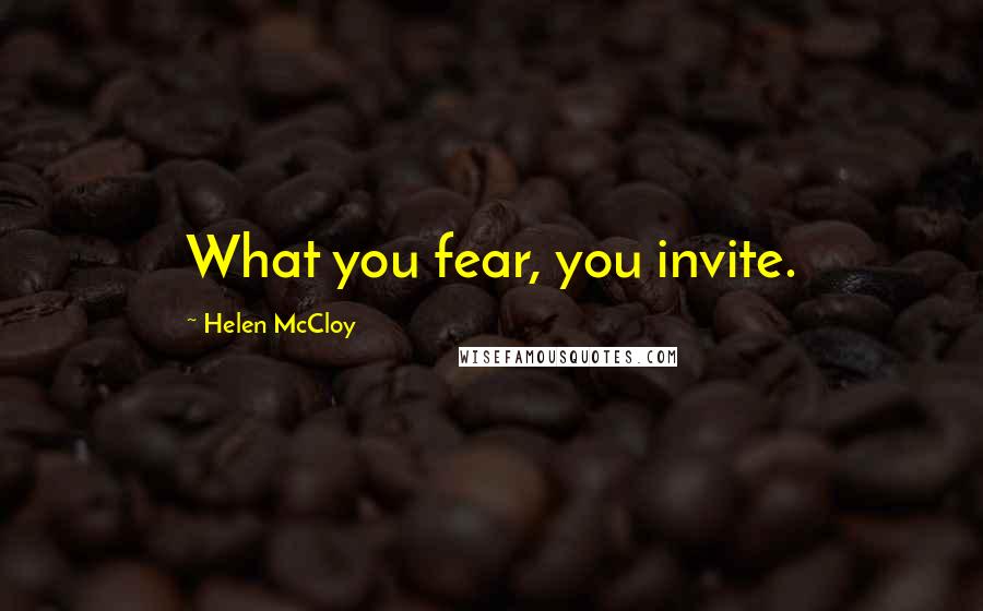 Helen McCloy quotes: What you fear, you invite. Helen McCloy quotes: What you fear, you invite.