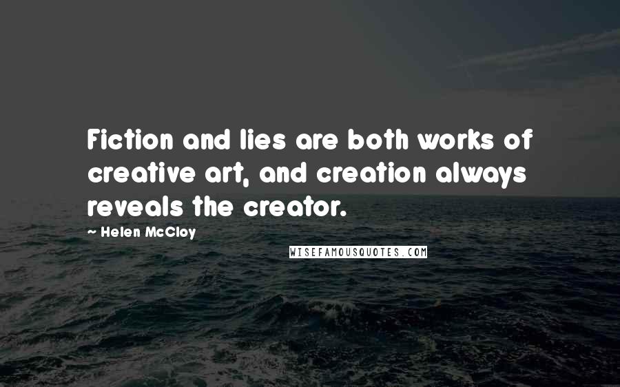 Helen McCloy quotes: Fiction and lies are both works of creative art, and creation always reveals the creator. Helen McCloy quotes: Fiction and lies are both works of creative art, and creation always reveals the creator.