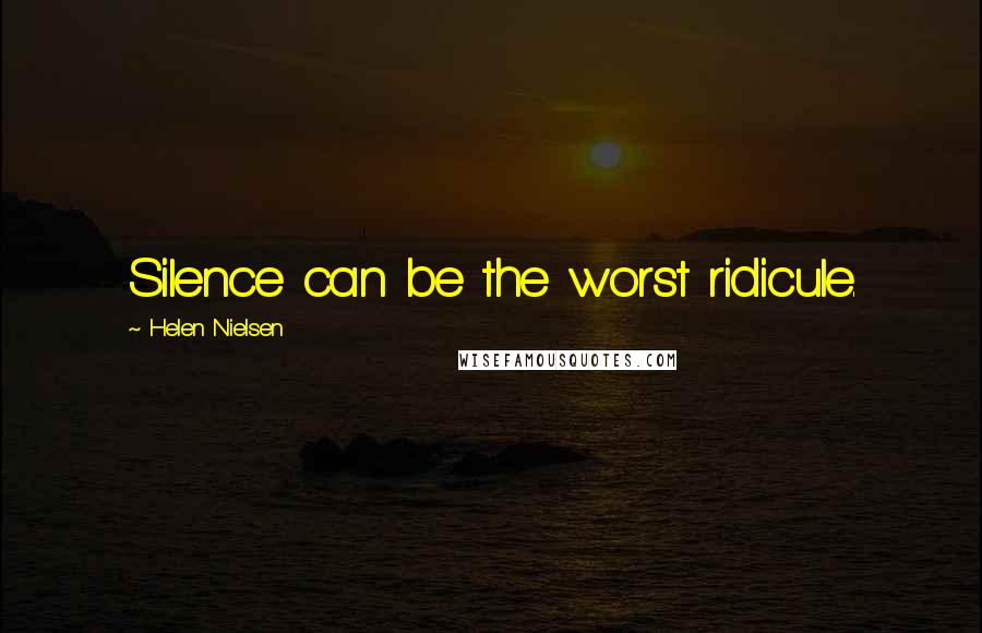 Helen Nielsen quotes: Silence can be the worst ridicule.