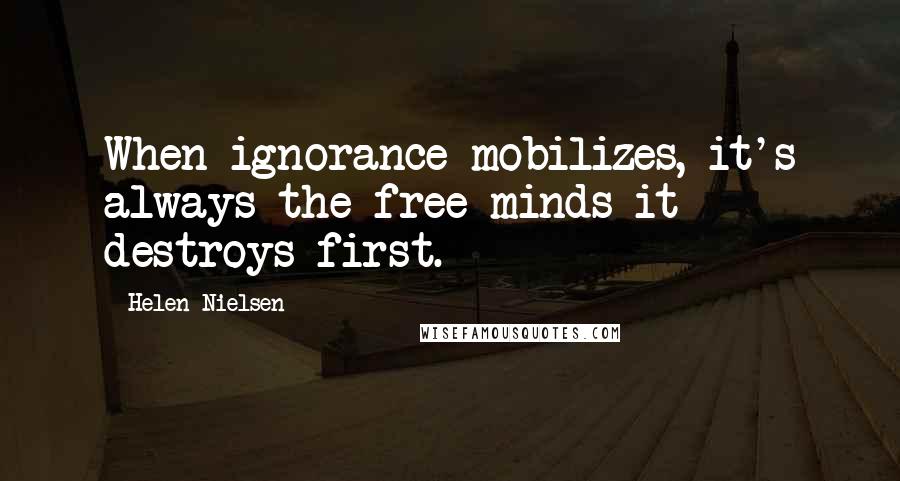 Helen Nielsen quotes: When ignorance mobilizes, it's always the free minds it destroys first.