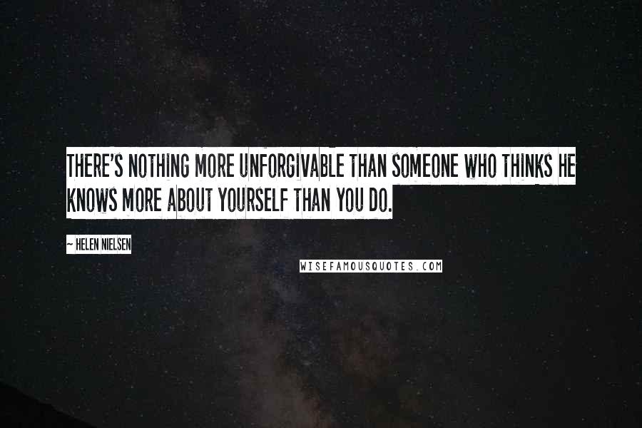 Helen Nielsen quotes: There's nothing more unforgivable than someone who thinks he knows more about yourself than you do.