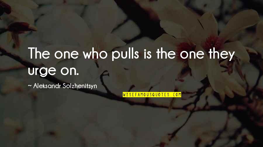 Helen Octavia Dickens Quotes By Aleksandr Solzhenitsyn: The one who pulls is the one they