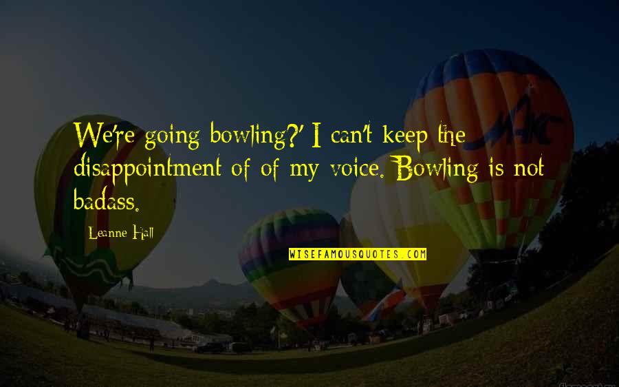 Helen Octavia Dickens Quotes By Leanne Hall: We're going bowling?' I can't keep the disappointment