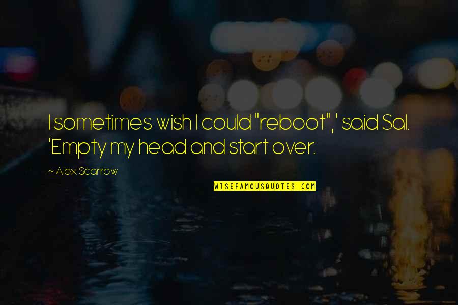 Helen Of Sparta Quotes By Alex Scarrow: I sometimes wish I could "reboot",' said Sal.