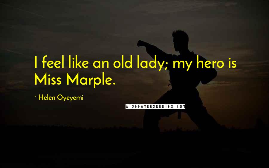 Helen Oyeyemi quotes: I feel like an old lady; my hero is Miss Marple.
