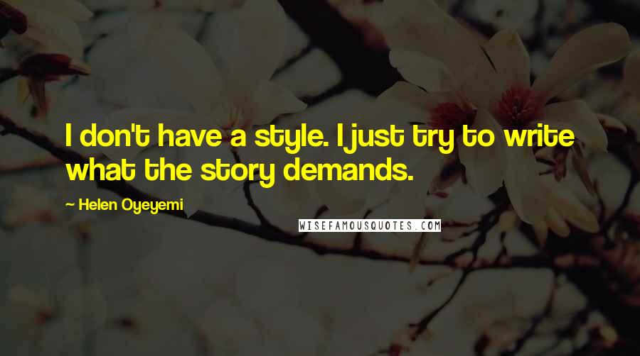 Helen Oyeyemi quotes: I don't have a style. I just try to write what the story demands.