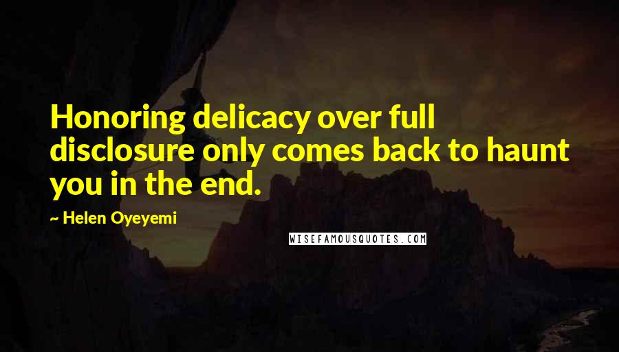 Helen Oyeyemi quotes: Honoring delicacy over full disclosure only comes back to haunt you in the end.