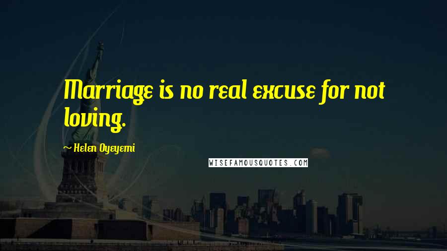 Helen Oyeyemi quotes: Marriage is no real excuse for not loving.