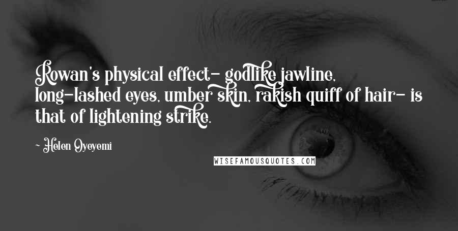 Helen Oyeyemi quotes: Rowan's physical effect- godlike jawline, long-lashed eyes, umber skin, rakish quiff of hair- is that of lightening strike.