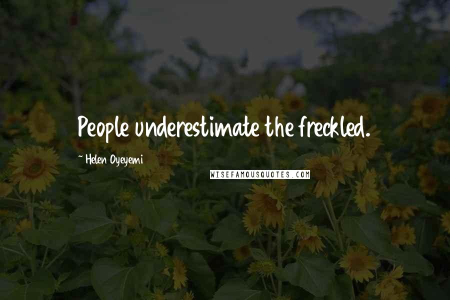 Helen Oyeyemi quotes: People underestimate the freckled. Helen Oyeyemi quotes: People underestimate the freckled.