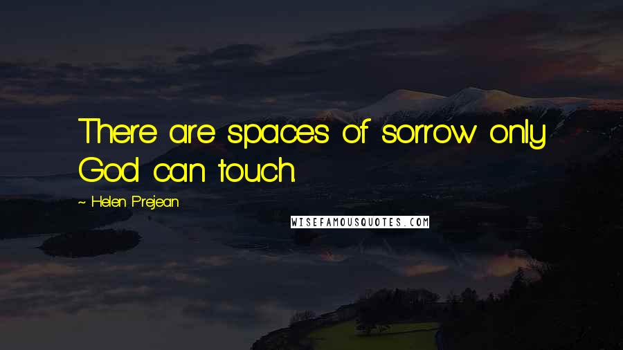 Helen Prejean quotes: There are spaces of sorrow only God can touch.