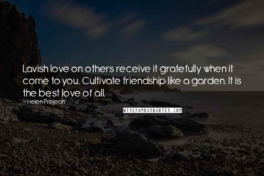 Helen Prejean quotes: Lavish love on others receive it gratefully when it come to you. Cultivate friendship like a garden. It is the best love of all.