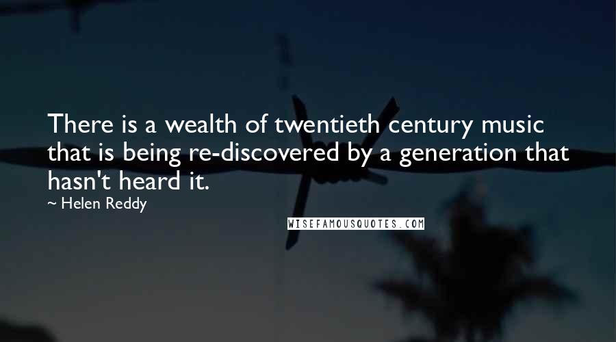 Helen Reddy quotes: There is a wealth of twentieth century music that is being re-discovered by a generation that hasn't heard it.