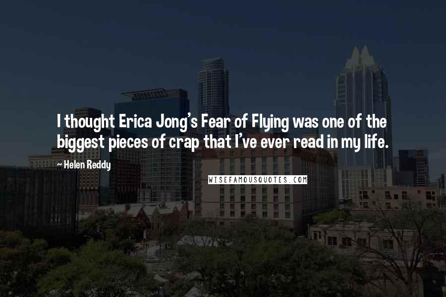 Helen Reddy quotes: I thought Erica Jong's Fear of Flying was one of the biggest pieces of crap that I've ever read in my life.