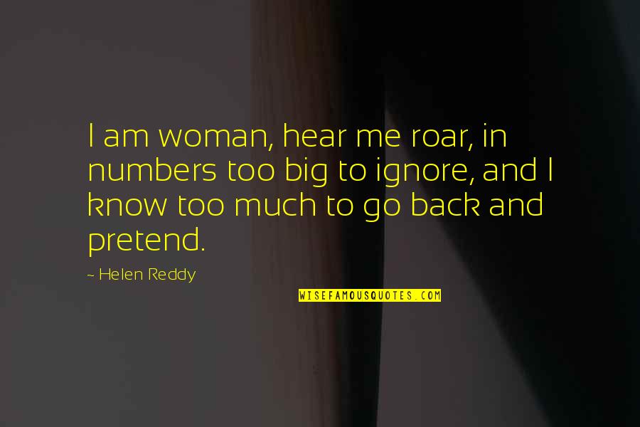 Helen Reddy Quotes By Helen Reddy: I am woman, hear me roar, in numbers