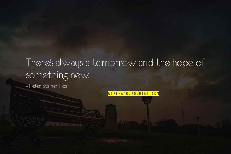 Helen Rice Quotes By Helen Steiner Rice: There's always a tomorrow and the hope of