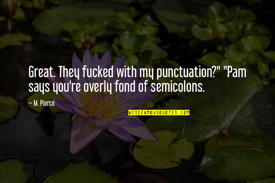 Helen Roden Quotes By M. Pierce: Great. They fucked with my punctuation?" "Pam says
