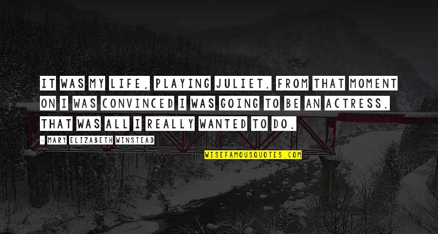 Helen Roper Quotes By Mary Elizabeth Winstead: It was my life, playing Juliet. From that