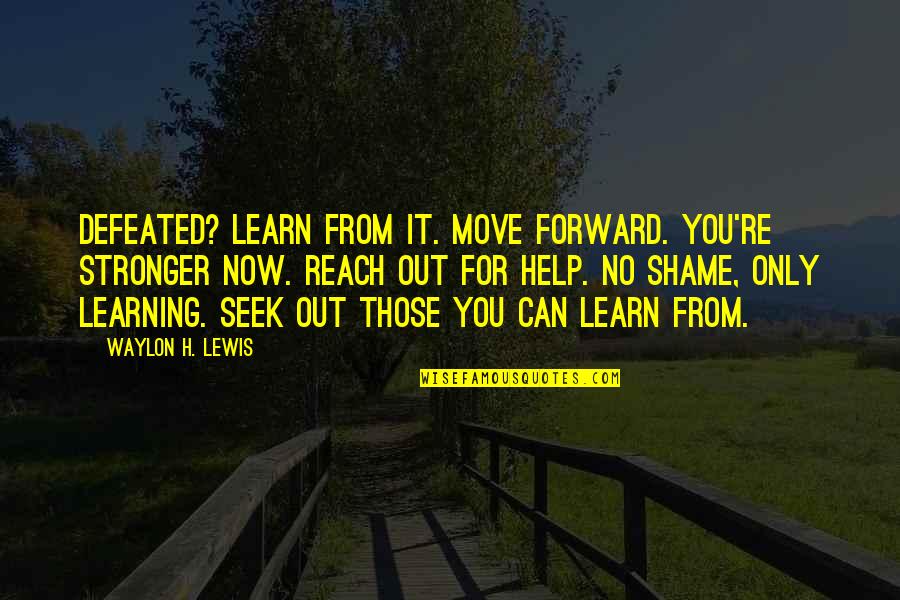 Helen Roper Quotes By Waylon H. Lewis: Defeated? Learn from it. Move forward. You're stronger