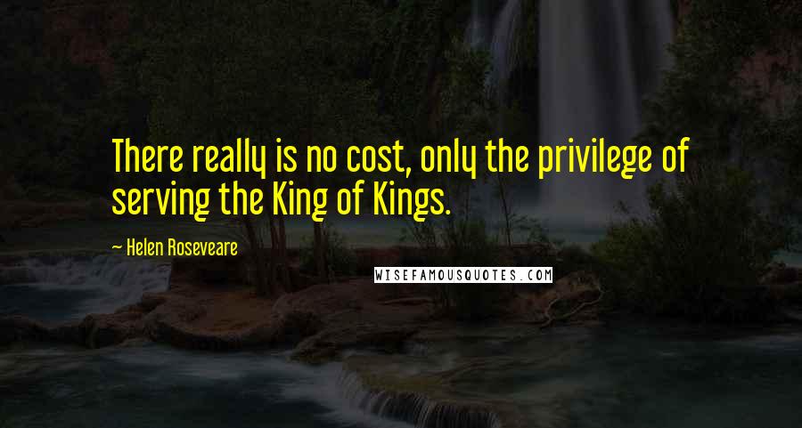 Helen Roseveare quotes: There really is no cost, only the privilege of serving the King of Kings.