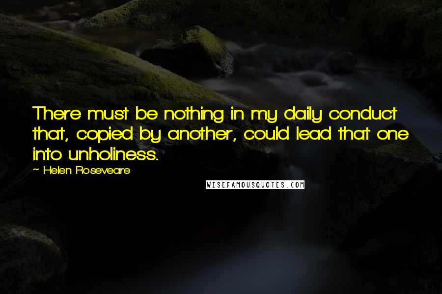 Helen Roseveare quotes: There must be nothing in my daily conduct that, copied by another, could lead that one into unholiness.