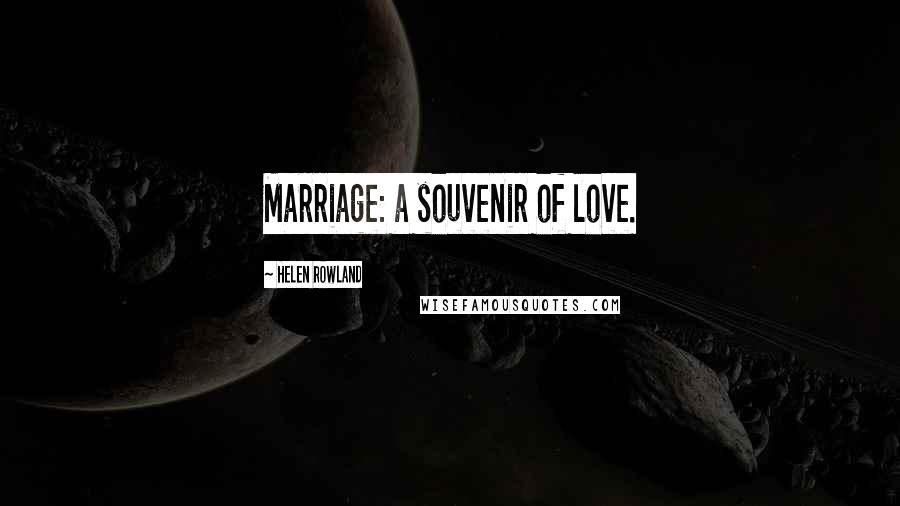 Helen Rowland quotes: Marriage: a souvenir of love.