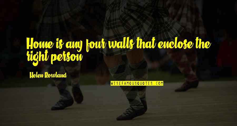 Helen Rowland Quotes By Helen Rowland: Home is any four walls that enclose the Helen Rowland Quotes By Helen Rowland: Home is any four walls that enclose the