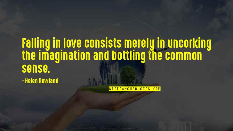 Helen Rowland Quotes By Helen Rowland: Falling in love consists merely in uncorking the Helen Rowland Quotes By Helen Rowland: Falling in love consists merely in uncorking the