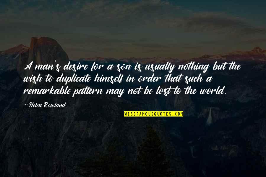 Helen Rowland Quotes By Helen Rowland: A man's desire for a son is usually Helen Rowland Quotes By Helen Rowland: A man's desire for a son is usually