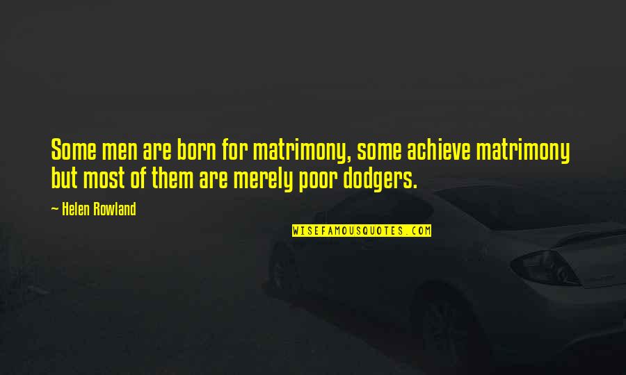 Helen Rowland Quotes By Helen Rowland: Some men are born for matrimony, some achieve Helen Rowland Quotes By Helen Rowland: Some men are born for matrimony, some achieve