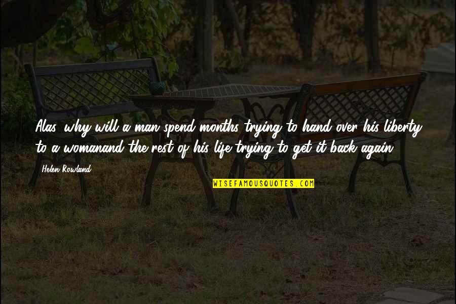 Helen Rowland Quotes By Helen Rowland: Alas, why will a man spend months trying Helen Rowland Quotes By Helen Rowland: Alas, why will a man spend months trying