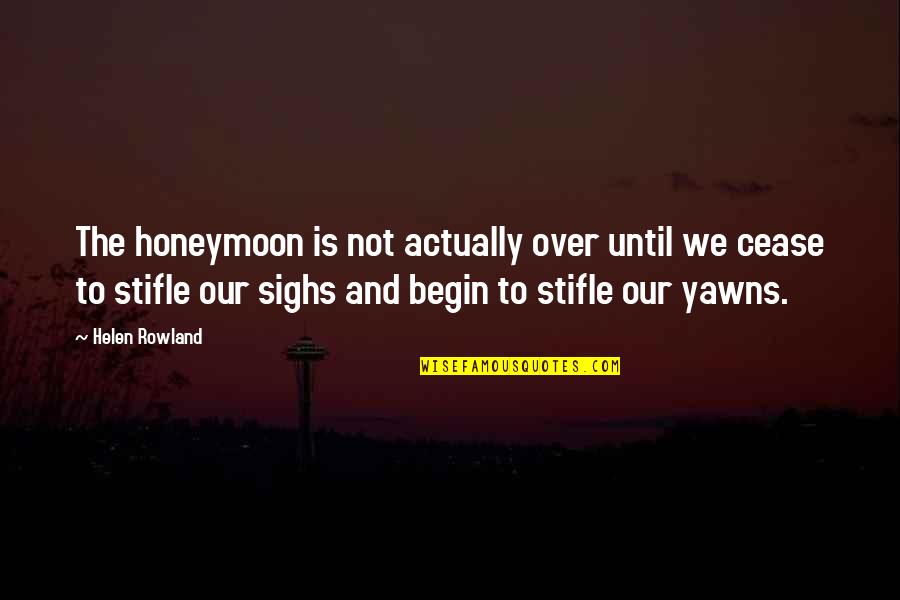 Helen Rowland Quotes By Helen Rowland: The honeymoon is not actually over until we Helen Rowland Quotes By Helen Rowland: The honeymoon is not actually over until we