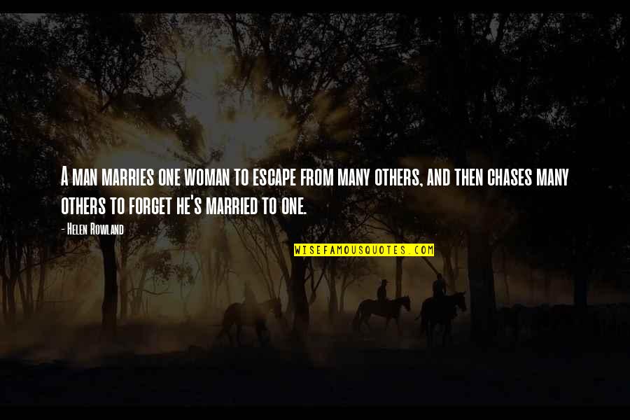 Helen Rowland Quotes By Helen Rowland: A man marries one woman to escape from Helen Rowland Quotes By Helen Rowland: A man marries one woman to escape from